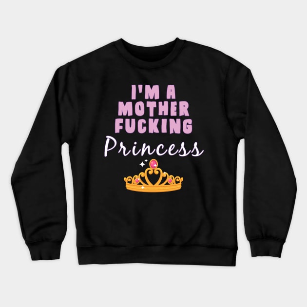 I'm A mother fucking princess Crewneck Sweatshirt by AmandaPandaBrand